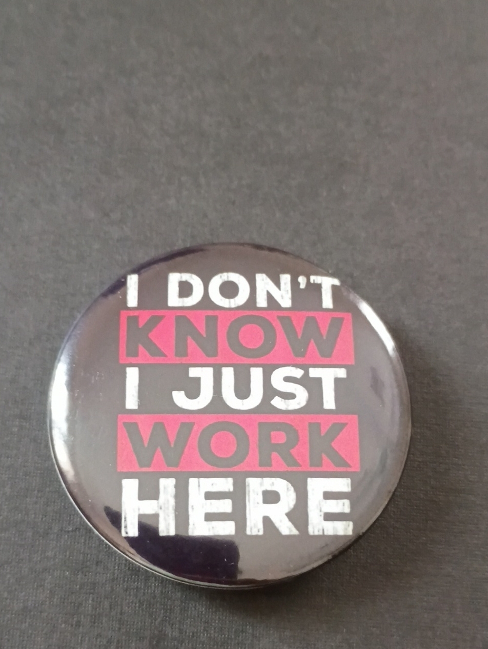 Don't Know I Just Work Here Button Pin Funny Novelty Badge Black Red
